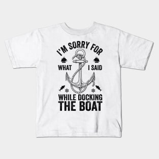 I'm Sorry For What I Said While Docking The Boat Kids T-Shirt